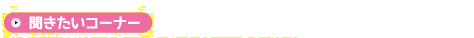 聞きたいコーナー
